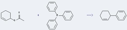 Triphenylborane can react with acetic acid cyclohex-2-enyl ester to get 3-phenyl-cyclohexene